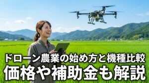 ドローン農業の始め方と機種比較 価格や補助金も解説