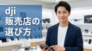 dji 販売店の選び方と店舗一覧実店舗と通販対応